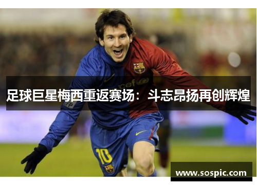 足球巨星梅西重返赛场：斗志昂扬再创辉煌